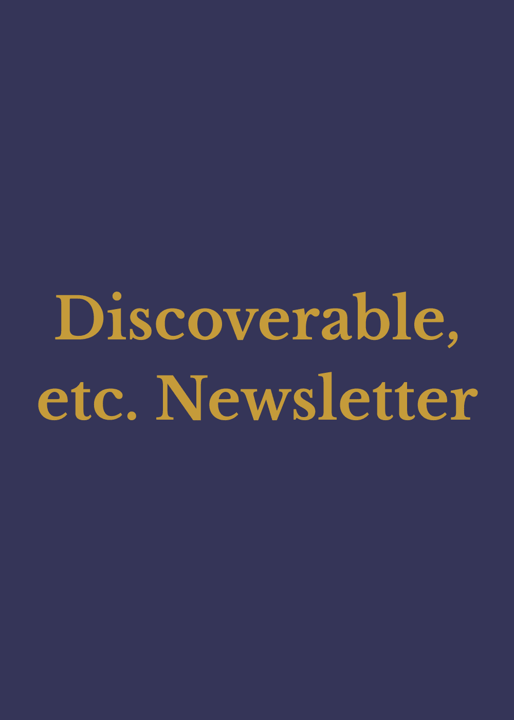 Discoverable, etc. newsletter
